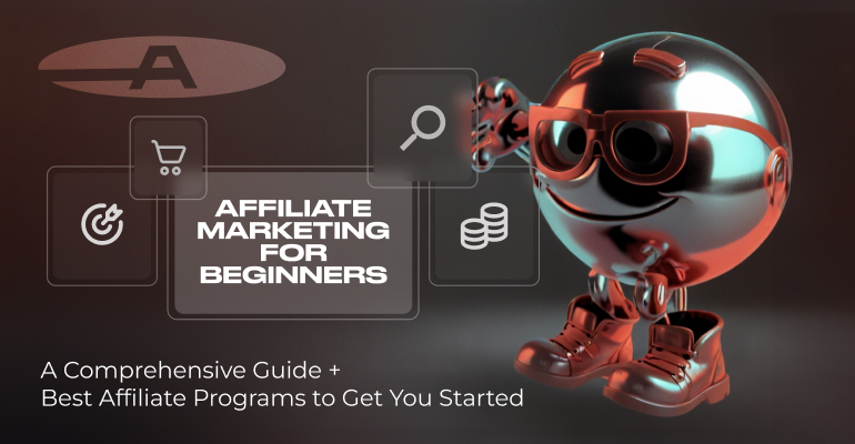 Affiliate Marketing for Beginners: A Comprehensive Guide + Best Affiliate Programs to Get You Started